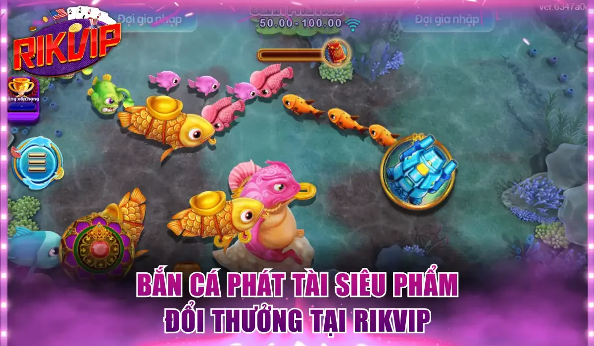 Bắn cá Phát Tài siêu phẩm đổi thưởng tại Rikvip