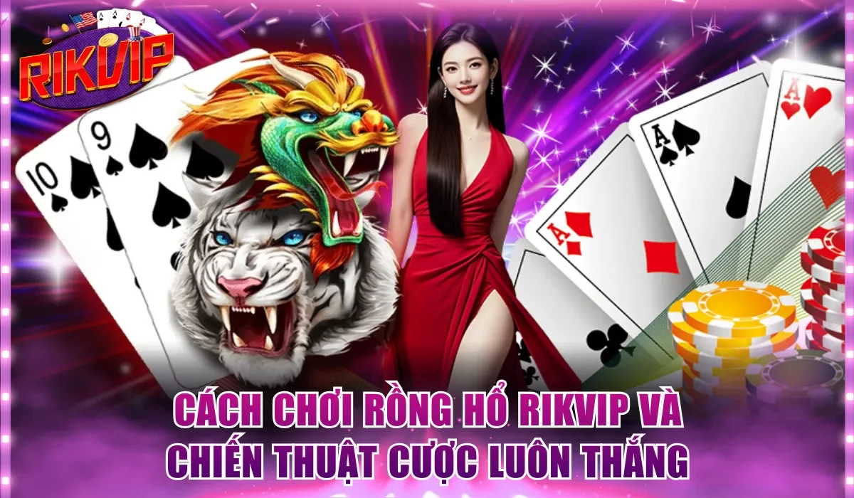 Cách chơi Rồng Hổ