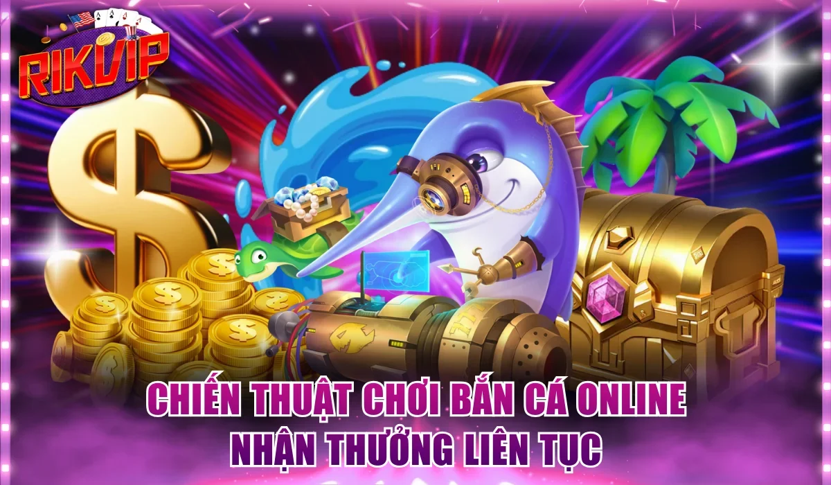Chiến thuật chơi bắn cá online nhận thưởng liên tục