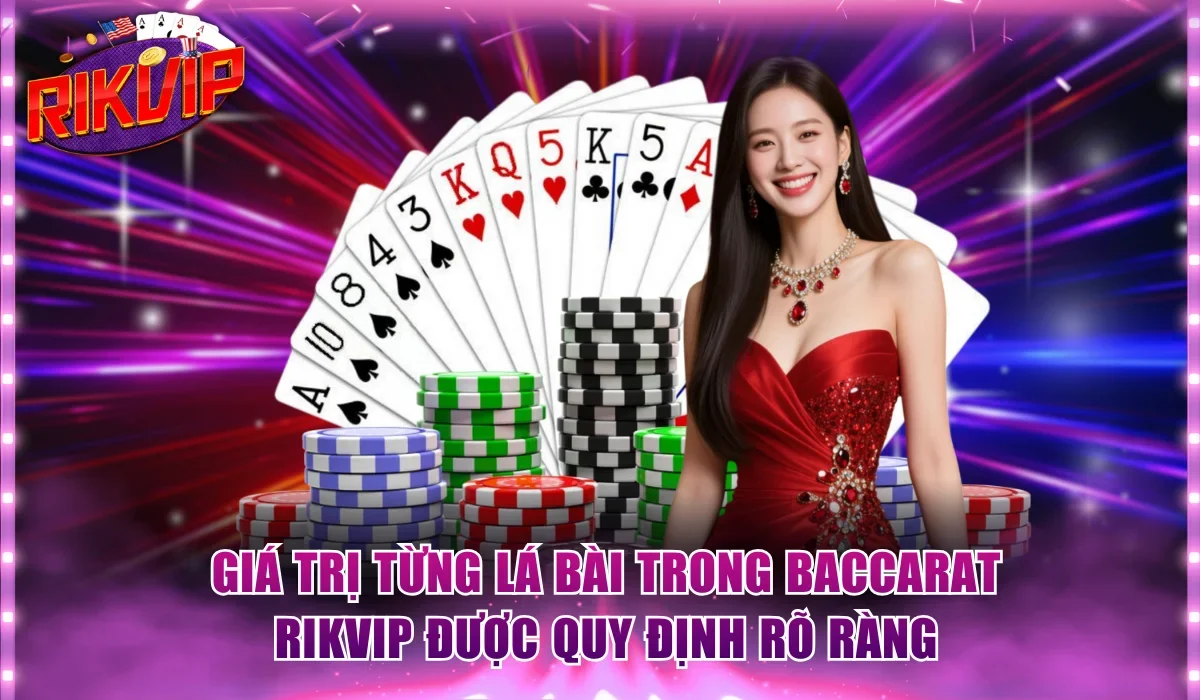 Giá trị từng lá bài trong Baccarat Rikvip được quy định rõ ràng