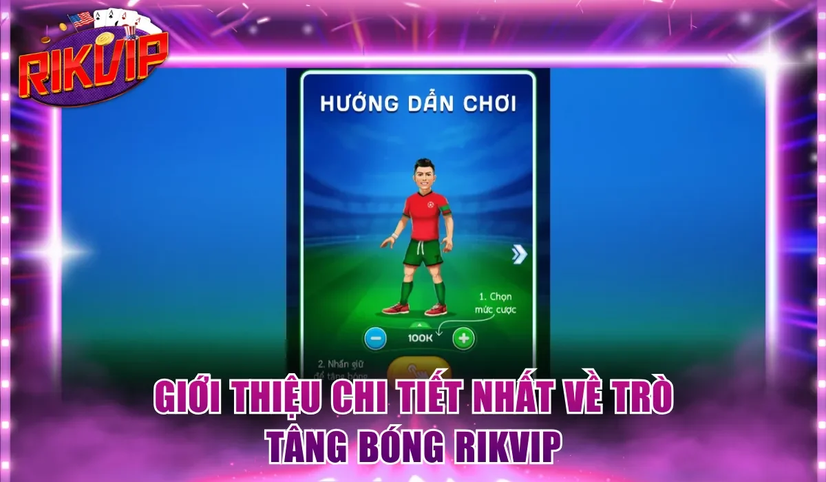 Giới thiệu chi tiết nhất về trò Tâng bóng Rikvip