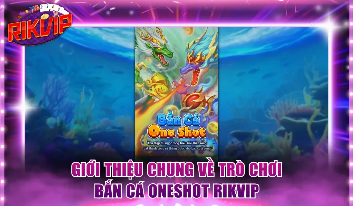 Giới thiệu chung về trò chơi Bắn Cá Oneshot Rikvip