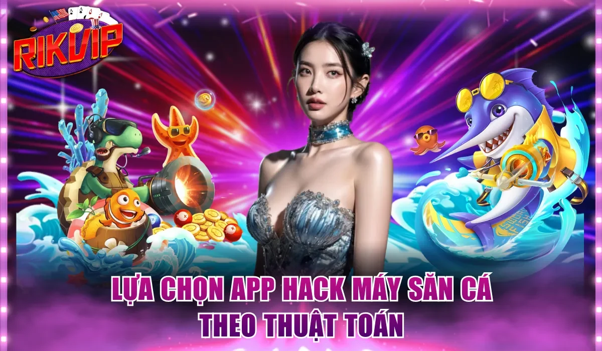 Lựa chọn app hack máy săn cá theo thuật toán