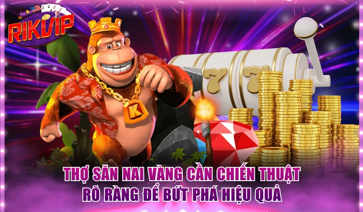 Thợ Săn Nai Vàng cần chiến thuật rõ ràng để bứt phá hiệu quả