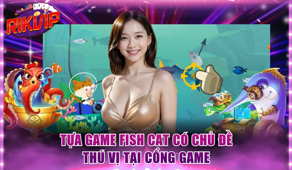 Tựa game Fish Cat có chủ đề thú vị tại cổng game