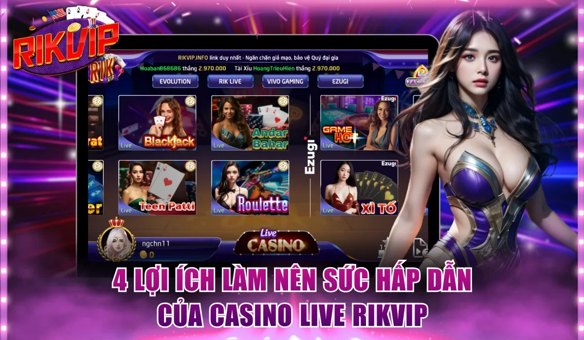 4 lợi ích làm nên sức hấp dẫn của casino live Rikvip