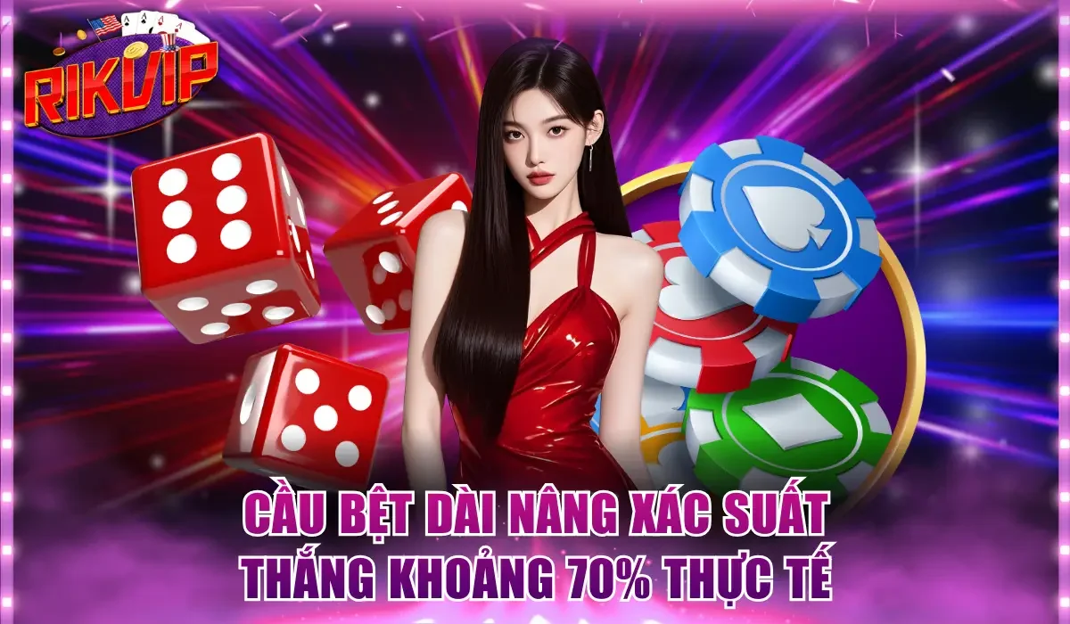 Cầu bệt dài nâng xác suất thắng khoảng 70% thực tế