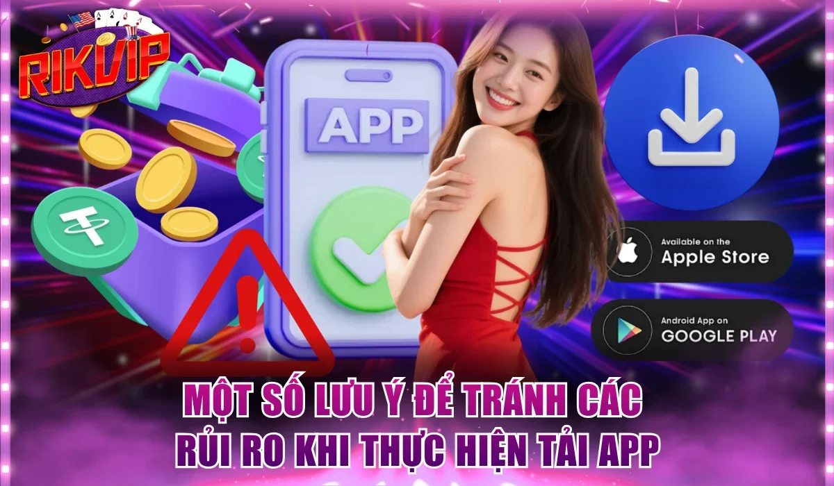 Một số lưu ý để tránh các rủi ro khi thực hiện tải app