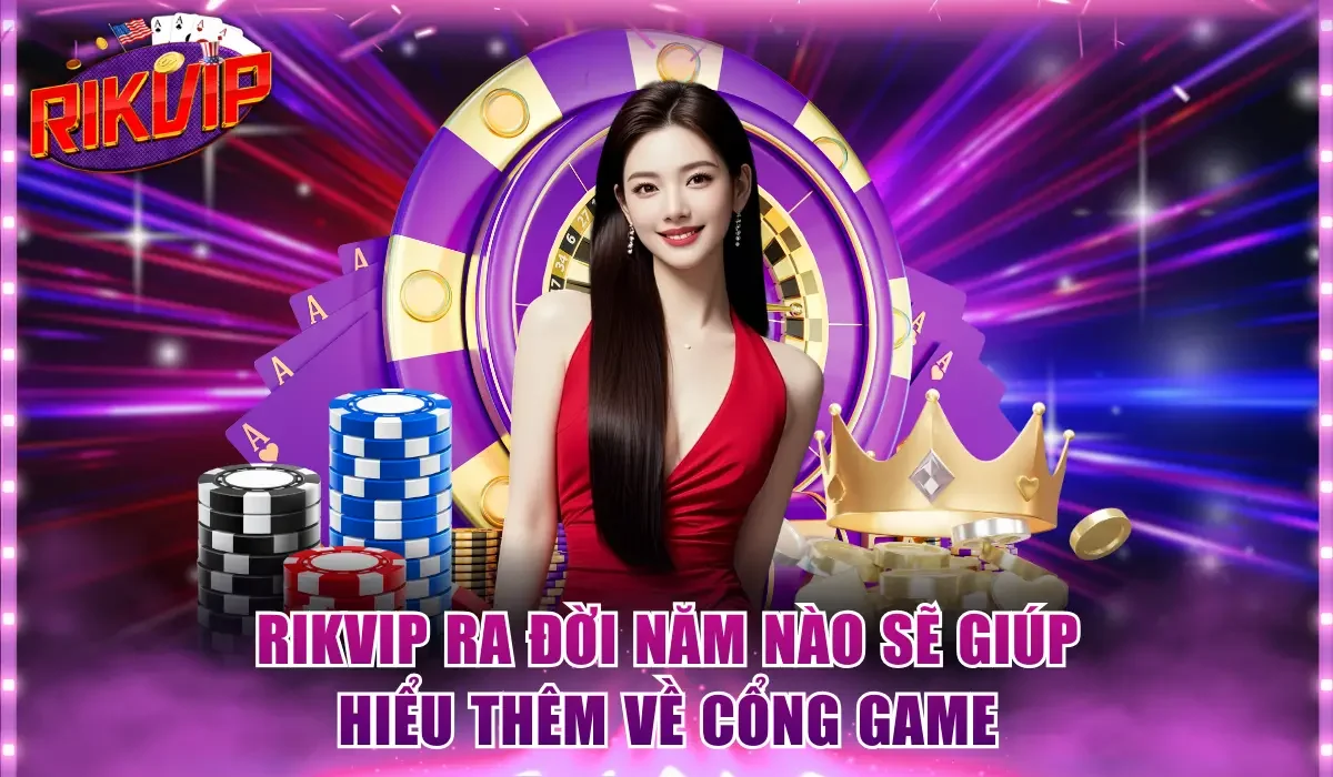 Rikvip ra đời năm nào sẽ giúp hiểu thêm về cổng game