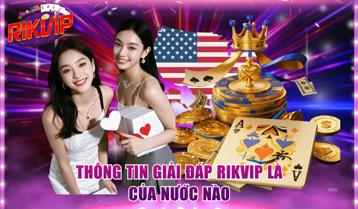 Thông tin giải đáp Rikvip là của nước nào