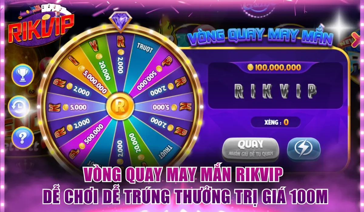 Vòng quay may mắn Rikvip dễ chơi dễ trúng thưởng trị giá 100M